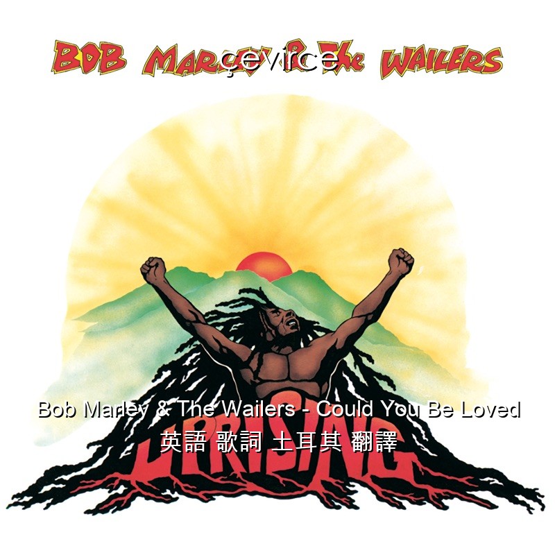 Bob Marley & The Wailers – Could You Be Loved 英語 歌詞 土耳其 翻譯