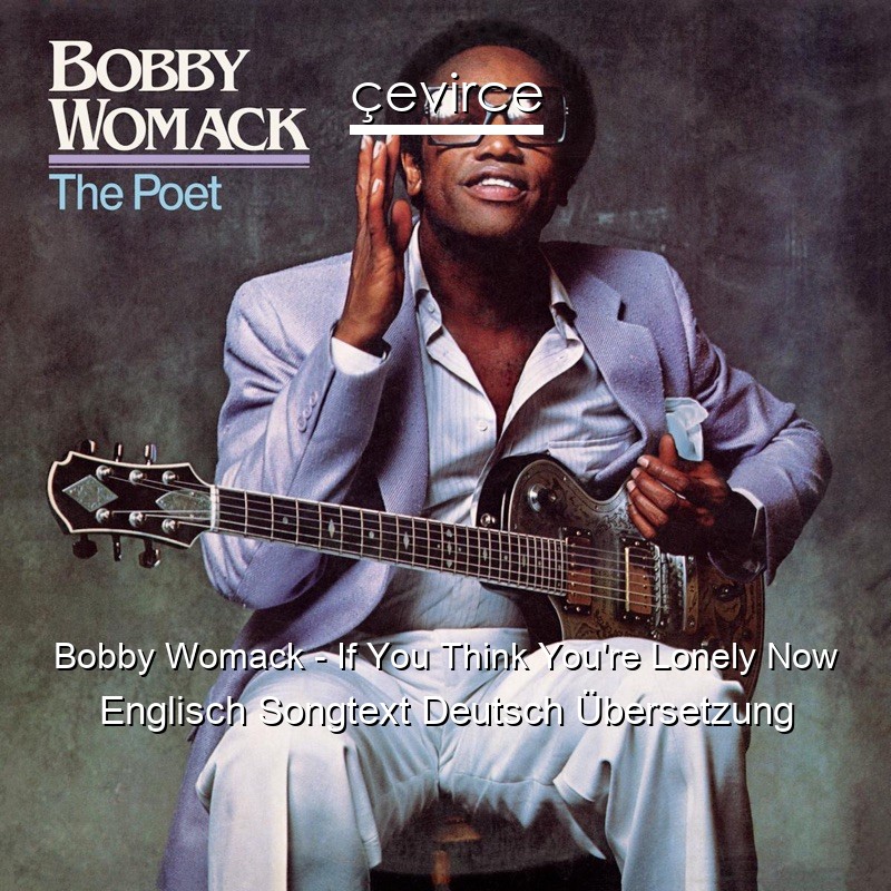 Bobby Womack – If You Think You’re Lonely Now Englisch Songtext Deutsch Übersetzung