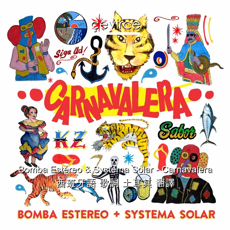 Bomba Estéreo & Systema Solar – Carnavalera 西班牙語 歌詞 土耳其 翻譯