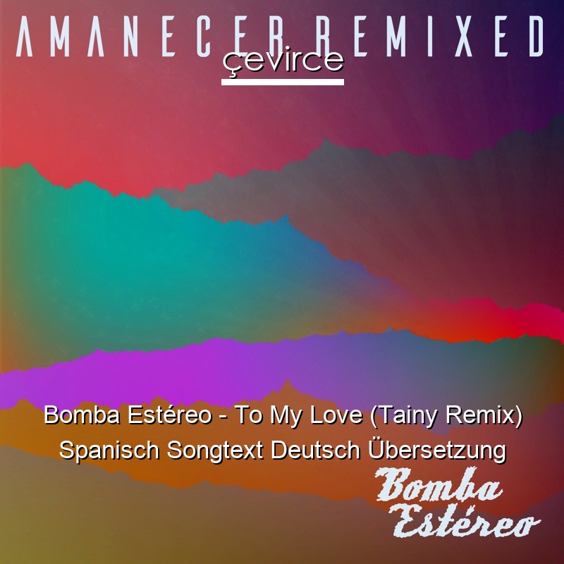 Bomba Estéreo – To My Love (Tainy Remix) Spanisch Songtext Deutsch Übersetzung