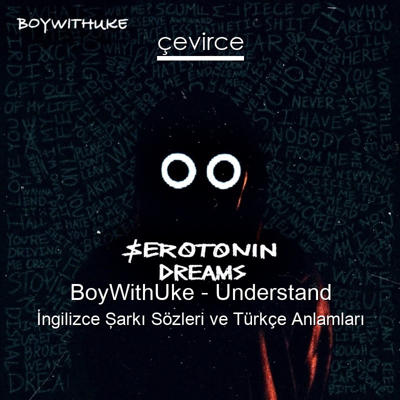 BoyWithUke – Understand İngilizce Şarkı Sözleri Türkçe Anlamları