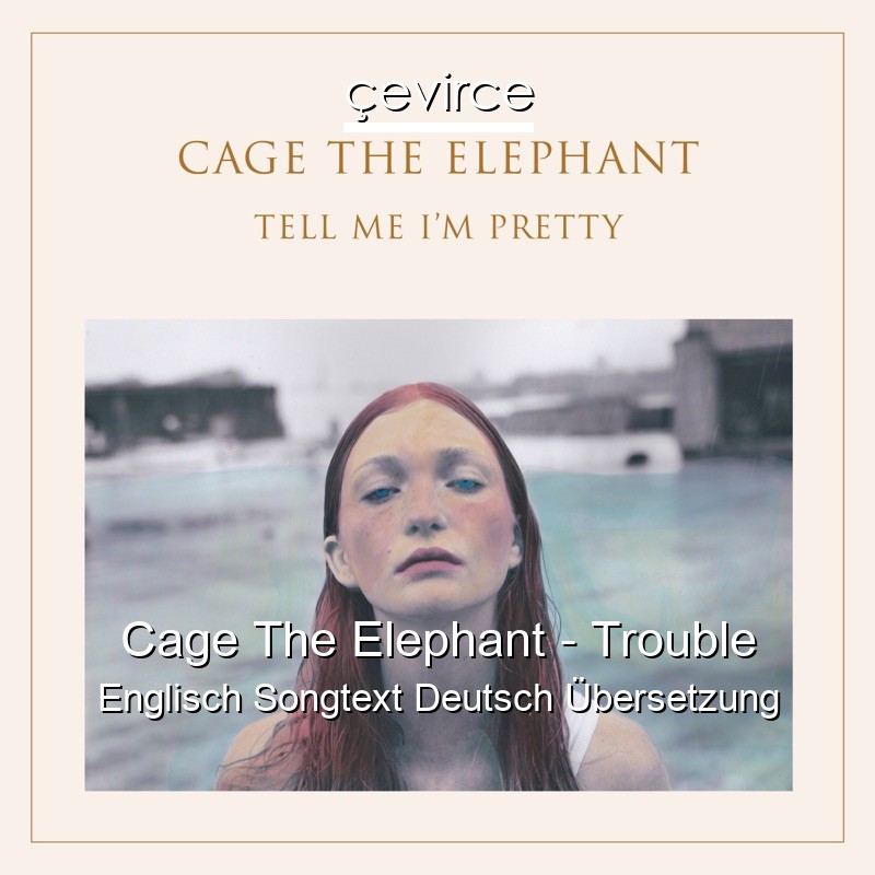 Cage The Elephant – Trouble Englisch Songtext Deutsch Übersetzung