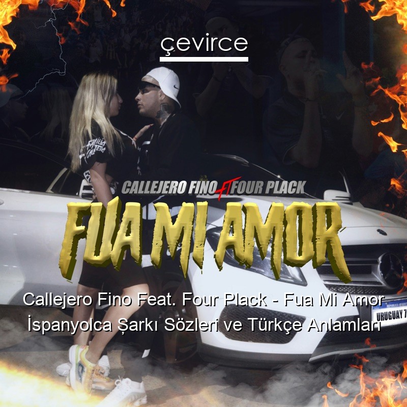 Callejero Fino Feat. Four Plack – Fua Mi Amor İspanyolca Şarkı Sözleri Türkçe Anlamları