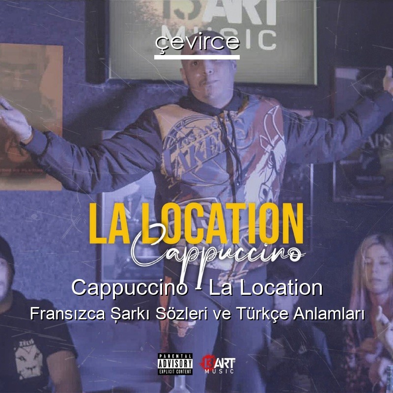 Cappuccino – La Location Fransızca Şarkı Sözleri Türkçe Anlamları