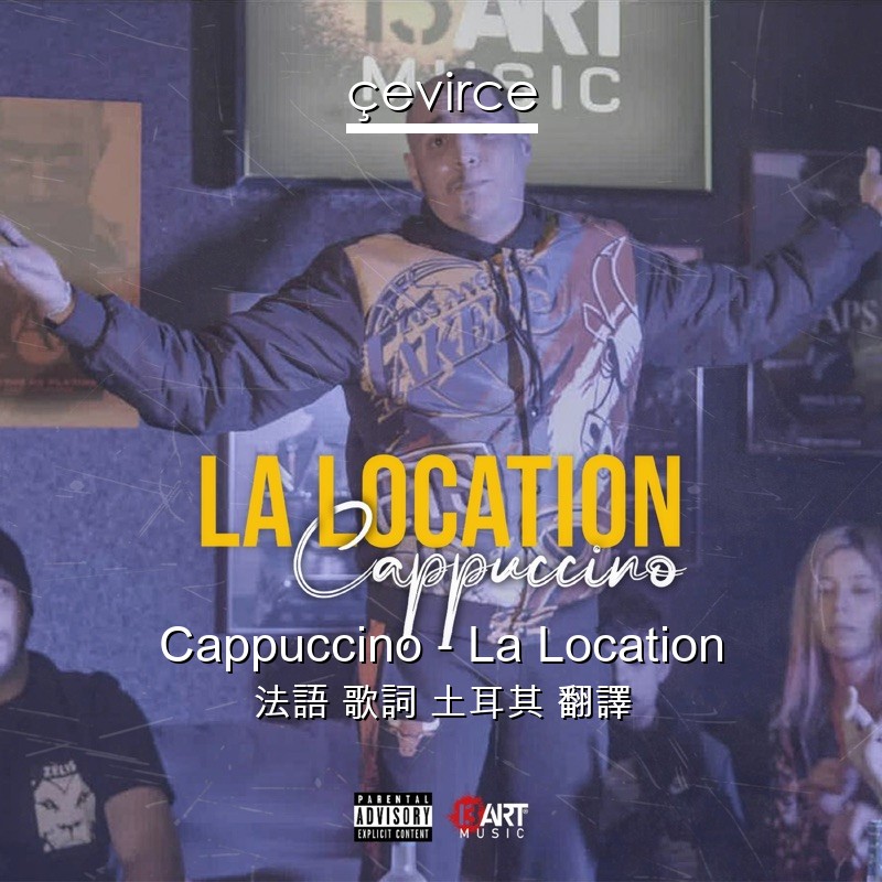 Cappuccino – La Location 法語 歌詞 土耳其 翻譯