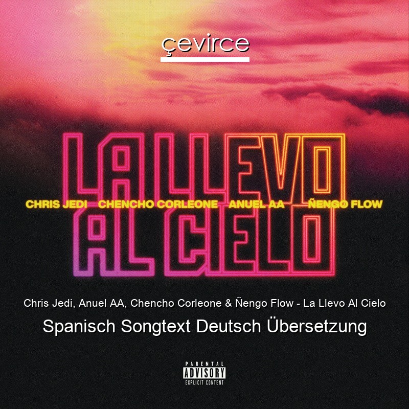 Chris Jedi, Anuel AA, Chencho Corleone & Ñengo Flow – La Llevo Al Cielo Spanisch Songtext Deutsch Übersetzung