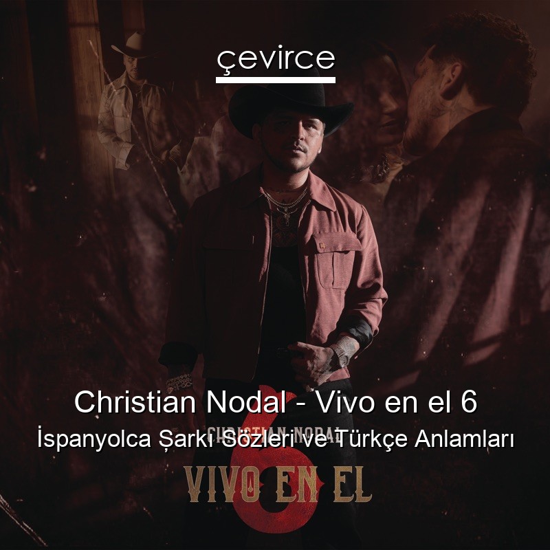 Christian Nodal – Vivo en el 6 İspanyolca Şarkı Sözleri Türkçe Anlamları