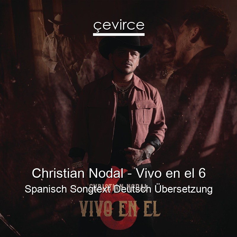 Christian Nodal – Vivo en el 6 Spanisch Songtext Deutsch Übersetzung