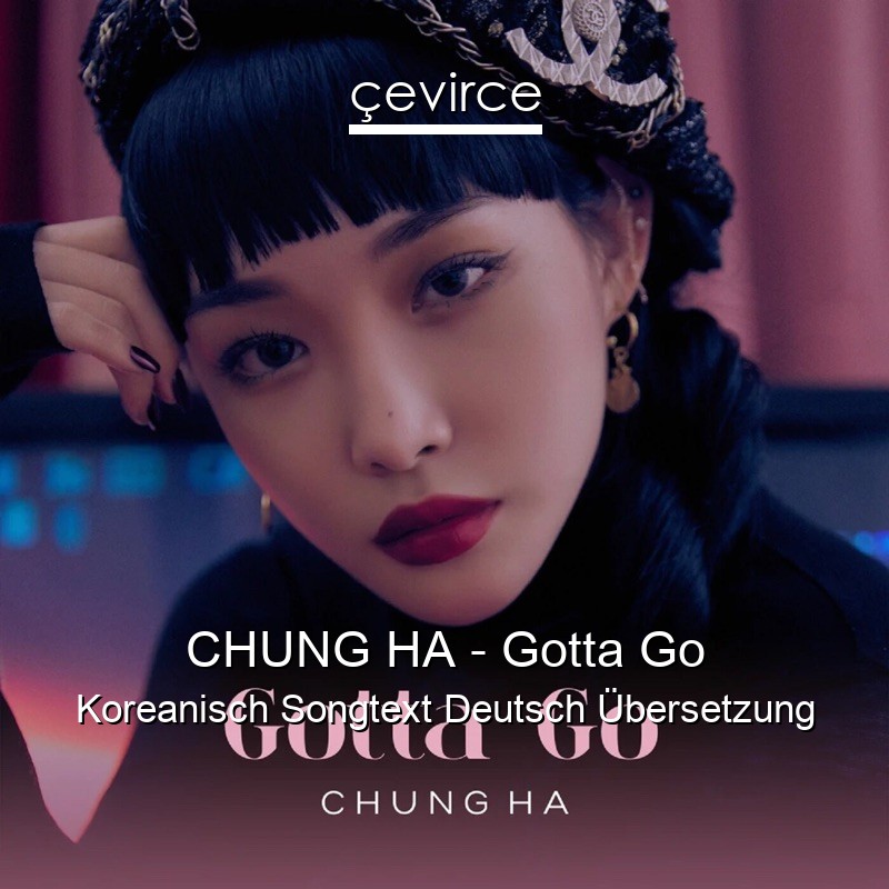 CHUNG HA – Gotta Go Koreanisch Songtext Deutsch Übersetzung