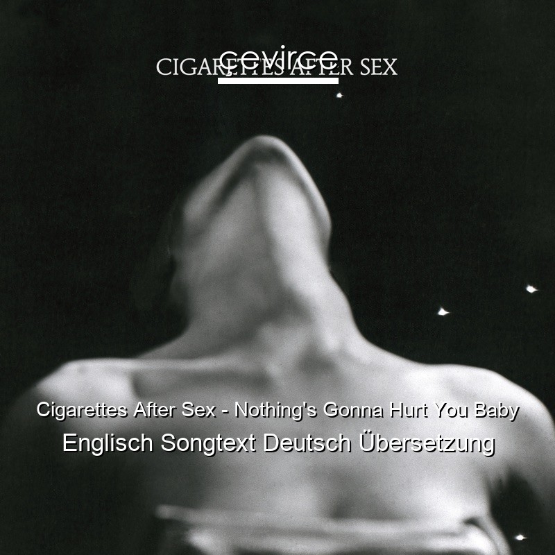 Cigarettes After Sex – Nothing’s Gonna Hurt You Baby Englisch Songtext Deutsch Übersetzung