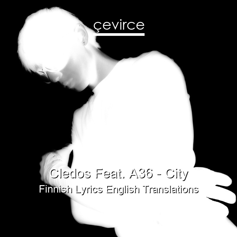 Cledos Feat. A36 – City Finnish Lyrics English Translations