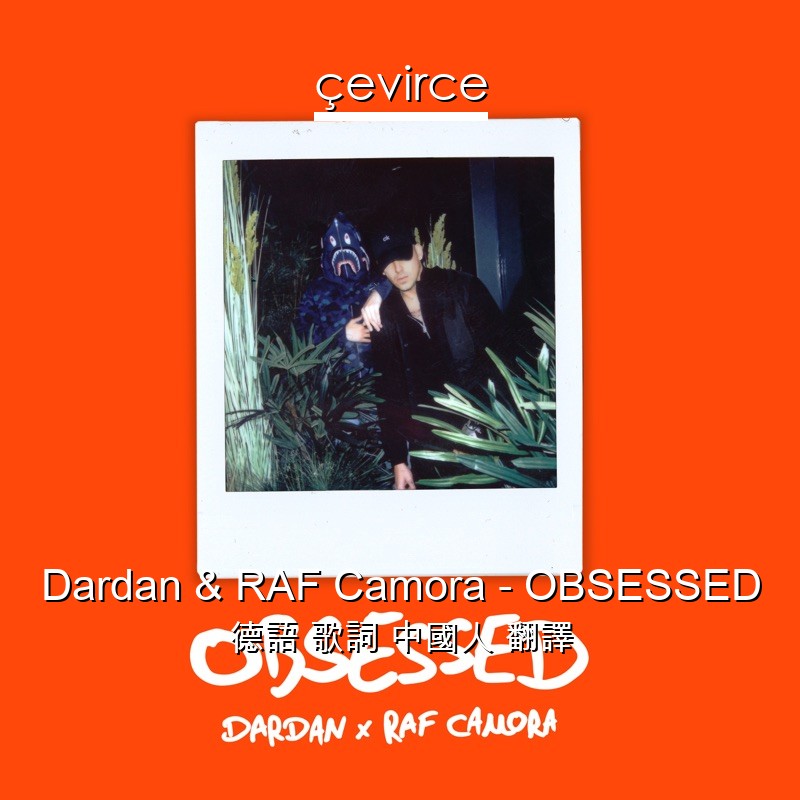 Dardan & RAF Camora – OBSESSED 德語 歌詞 中國人 翻譯