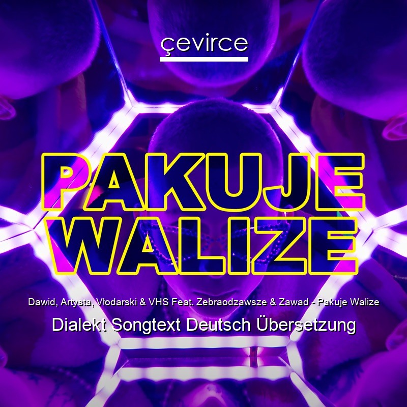 Dawid, Artysta, Vłodarski & VHS Feat. Zebraodzawsze & Zawad – Pakuje Walize Dialekt Songtext Deutsch Übersetzung