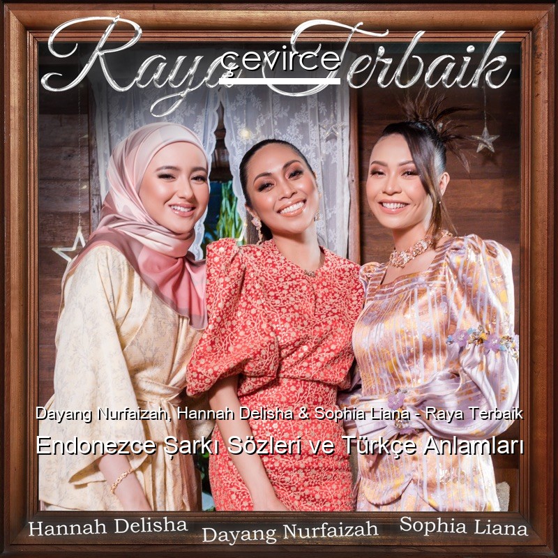 Dayang Nurfaizah, Hannah Delisha & Sophia Liana – Raya Terbaik Endonezce Şarkı Sözleri Türkçe Anlamları