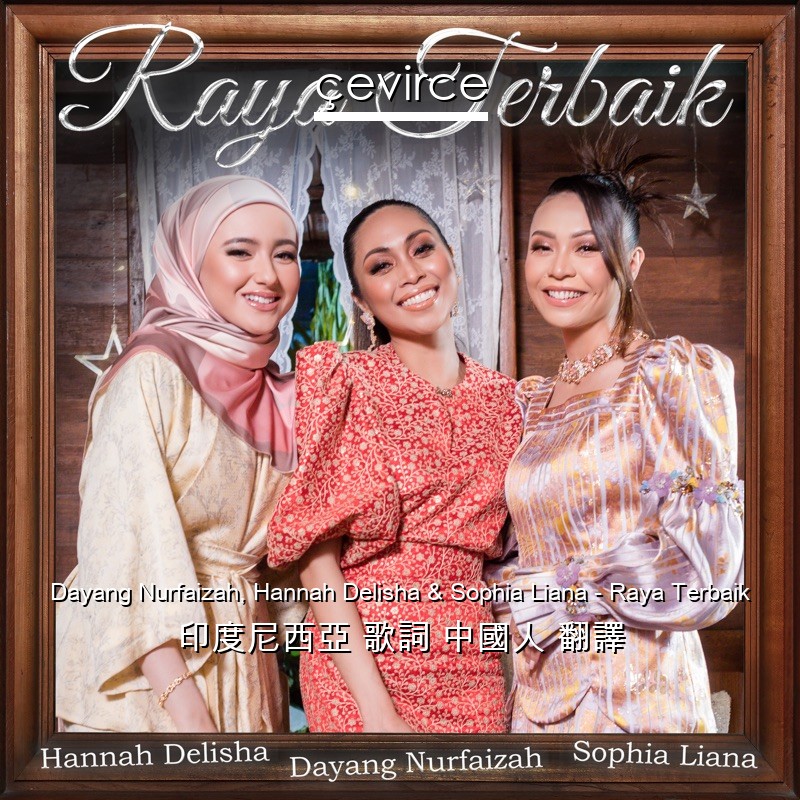 Dayang Nurfaizah, Hannah Delisha & Sophia Liana – Raya Terbaik 印度尼西亞 歌詞 中國人 翻譯