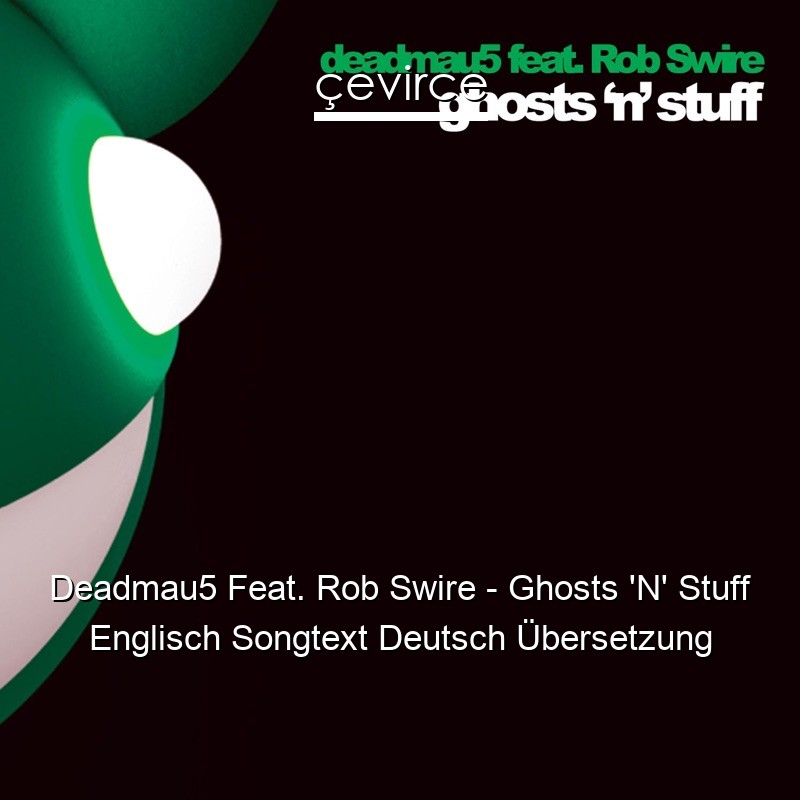 Deadmau5 Feat. Rob Swire – Ghosts ‘N’ Stuff Englisch Songtext Deutsch Übersetzung