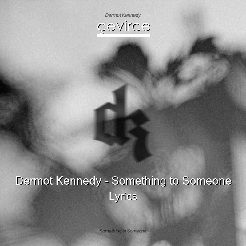 Dermot Kennedy – Something to Someone Lyrics