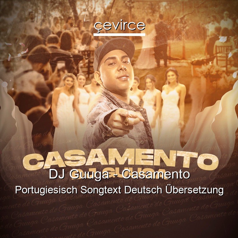 DJ Guuga – Casamento Portugiesisch Songtext Deutsch Übersetzung