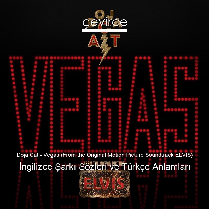 Doja Cat – Vegas (From the Original Motion Picture Soundtrack ELVIS) İngilizce Şarkı Sözleri Türkçe Anlamları