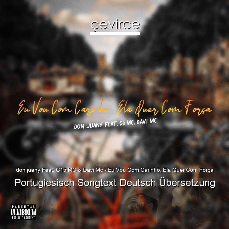 don juany Feat. G15 MC & Davi Mc – Eu Vou Com Carinho, Ela Quer Com Força Portugiesisch Songtext Deutsch Übersetzung