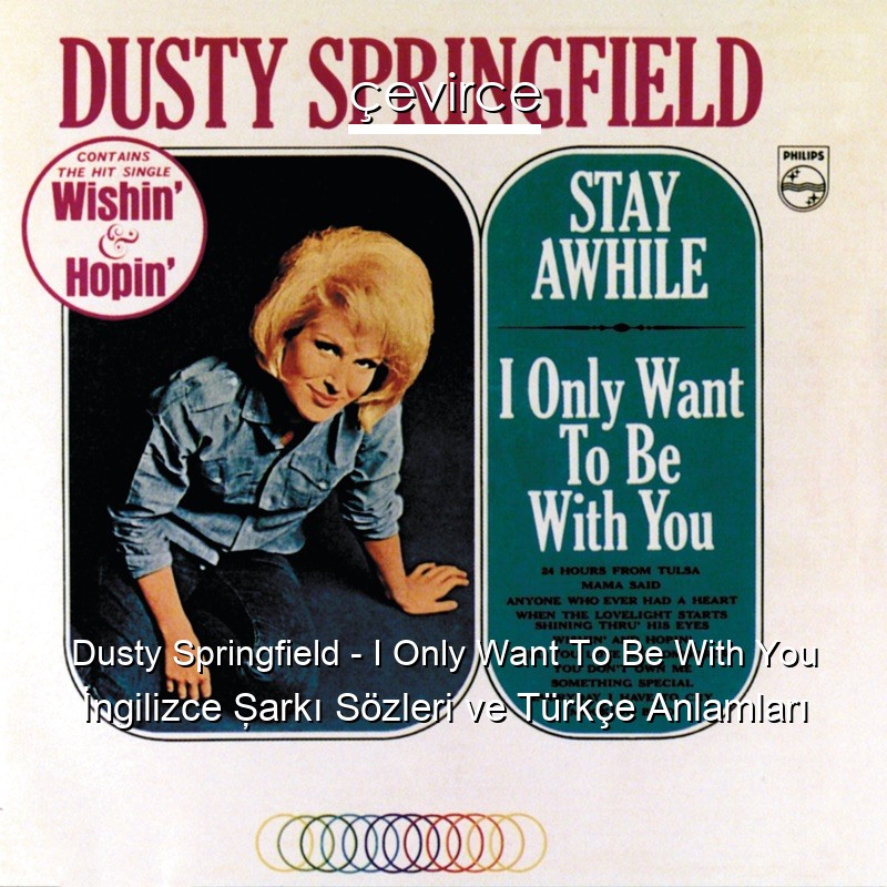 Dusty Springfield – I Only Want To Be With You İngilizce Şarkı Sözleri Türkçe Anlamları