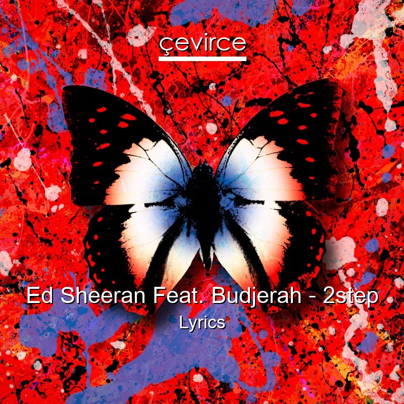 Ed Sheeran Feat. Budjerah – 2step Lyrics