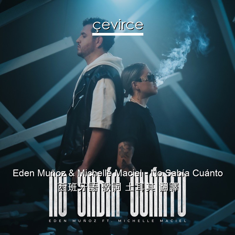 Eden Muñoz & Michelle Maciel – No Sabía Cuánto 西班牙語 歌詞 土耳其 翻譯