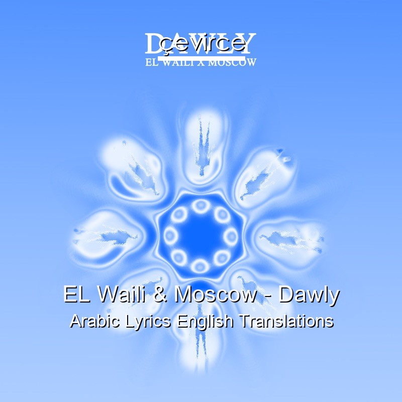 EL Waili & Moscow – Dawly Arabic Lyrics English Translations