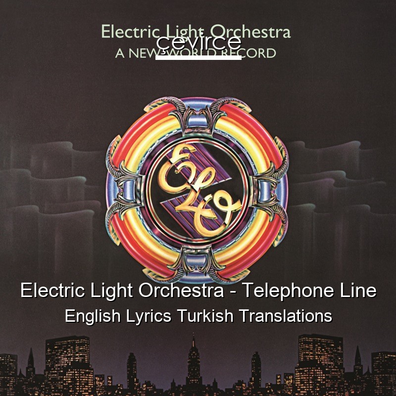 Electric Light Orchestra – Telephone Line English Lyrics Turkish Translations