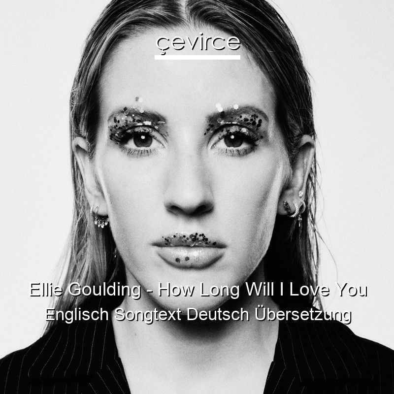 Ellie Goulding – How Long Will I Love You Englisch Songtext Deutsch Übersetzung