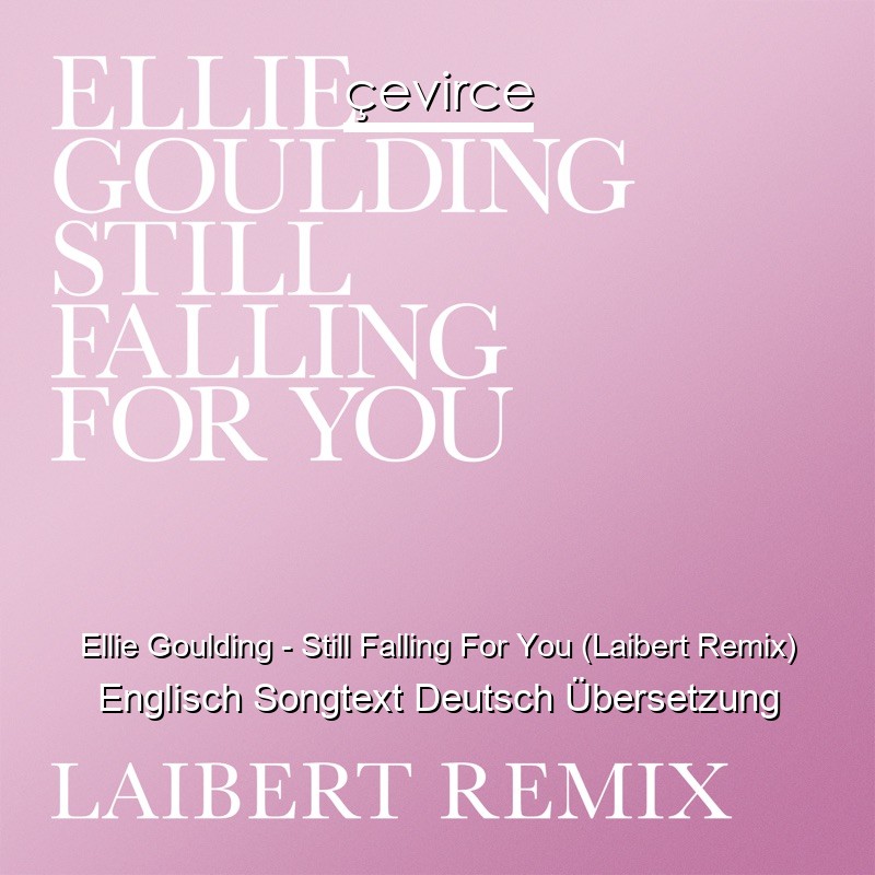 Ellie Goulding – Still Falling For You (Laibert Remix) Englisch Songtext Deutsch Übersetzung