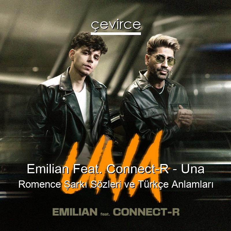 Emilian Feat. Connect-R – Una Romence Şarkı Sözleri Türkçe Anlamları