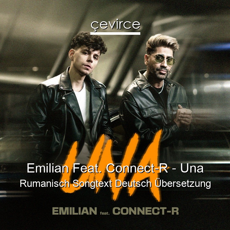 Emilian Feat. Connect-R – Una Rumanisch Songtext Deutsch Übersetzung