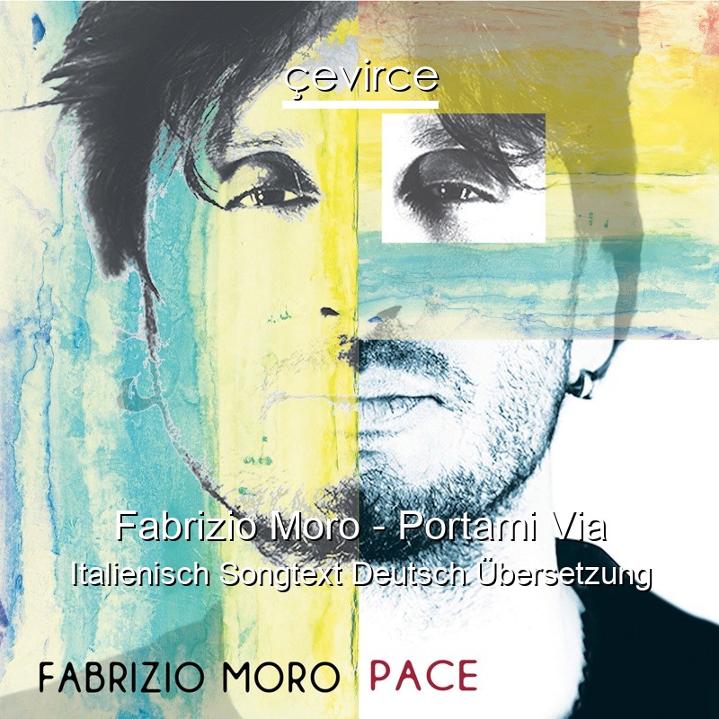 Fabrizio Moro – Portami Via Italienisch Songtext Deutsch Übersetzung