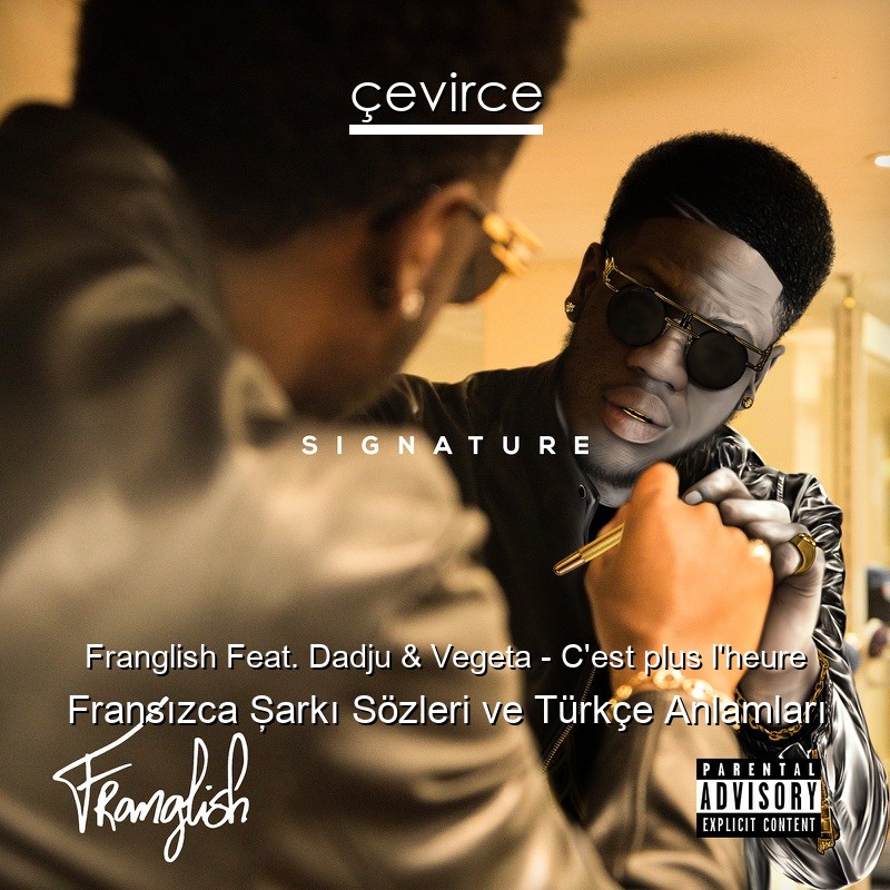 Franglish Feat. Dadju & Vegeta – C’est plus l’heure Fransızca Şarkı Sözleri Türkçe Anlamları