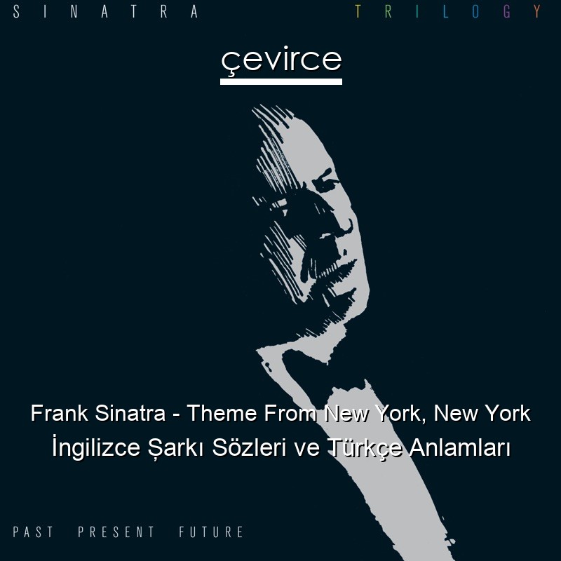 Frank Sinatra – Theme From New York, New York İngilizce Şarkı Sözleri Türkçe Anlamları