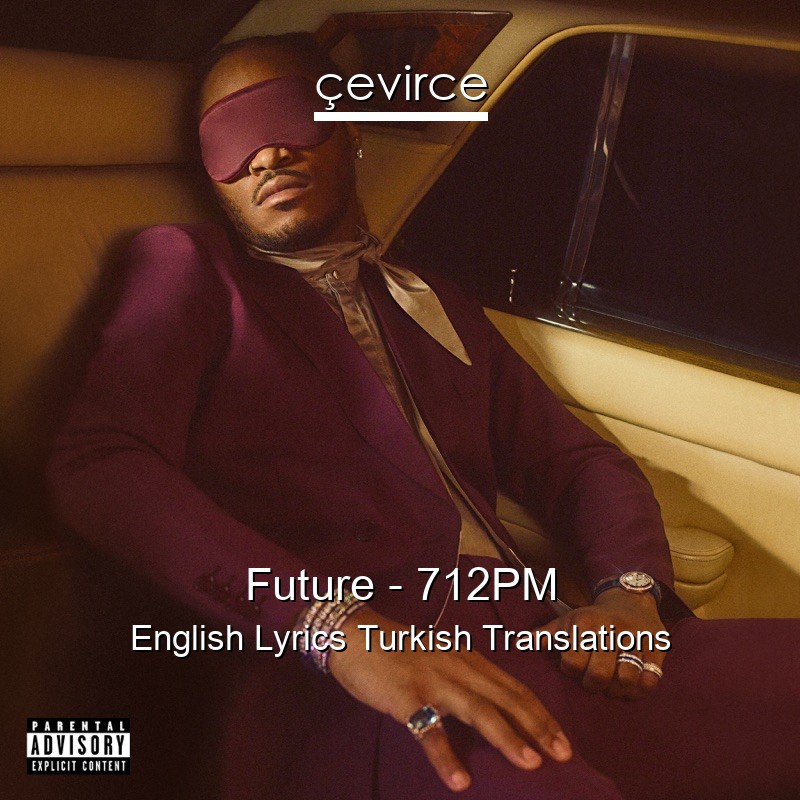 Future – 712PM English Lyrics Turkish Translations