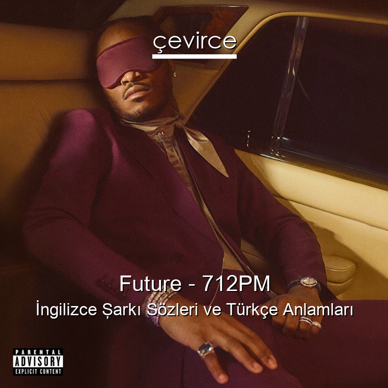 Future – 712PM İngilizce Şarkı Sözleri Türkçe Anlamları