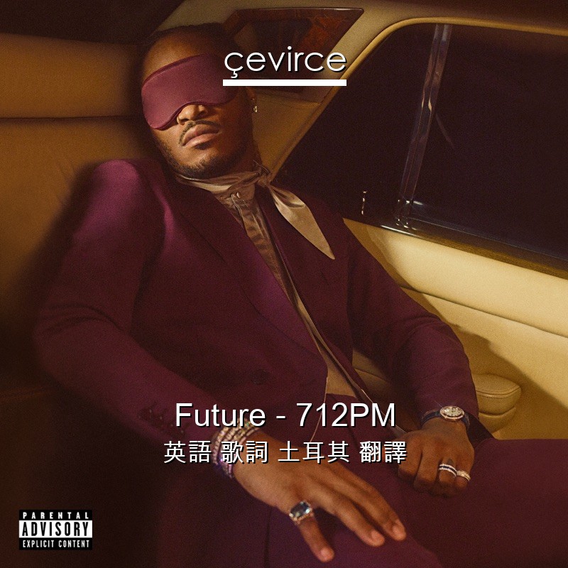 Future – 712PM 英語 歌詞 土耳其 翻譯