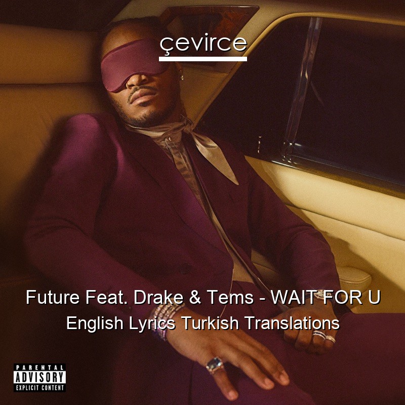 Future Feat. Drake & Tems – WAIT FOR U English Lyrics Turkish Translations