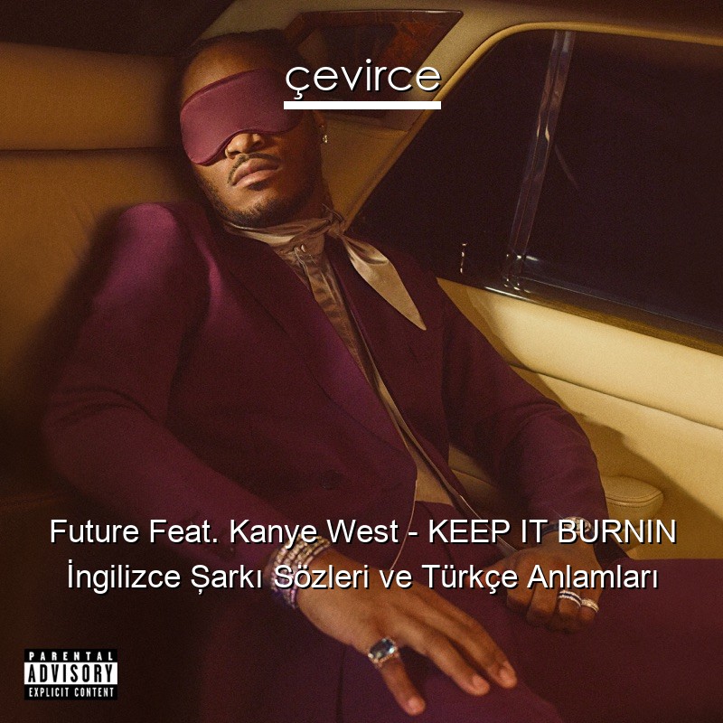 Future Feat. Kanye West – KEEP IT BURNIN İngilizce Şarkı Sözleri Türkçe Anlamları