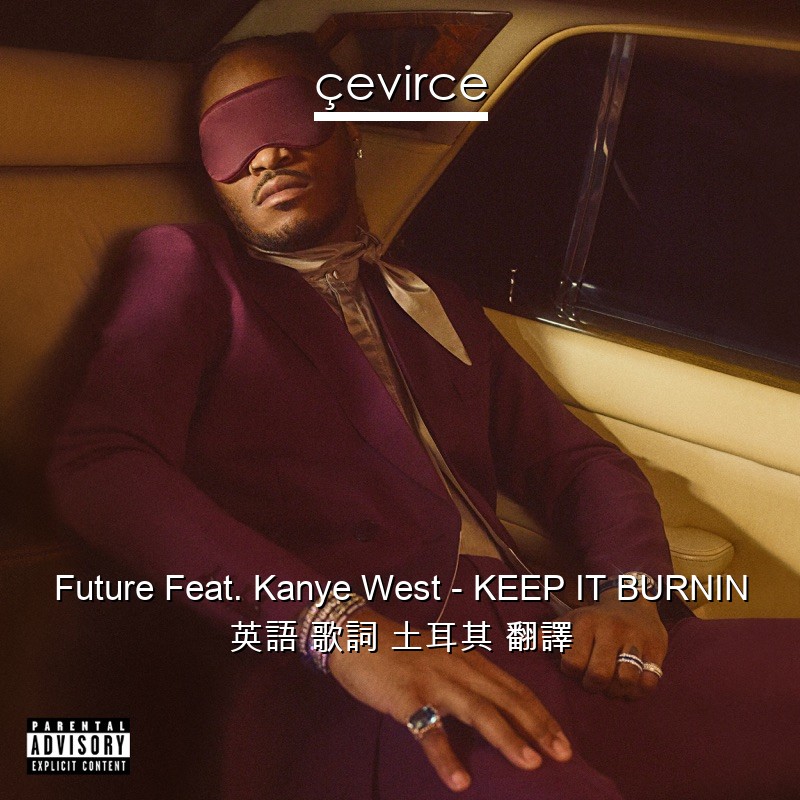 Future Feat. Kanye West – KEEP IT BURNIN 英語 歌詞 土耳其 翻譯