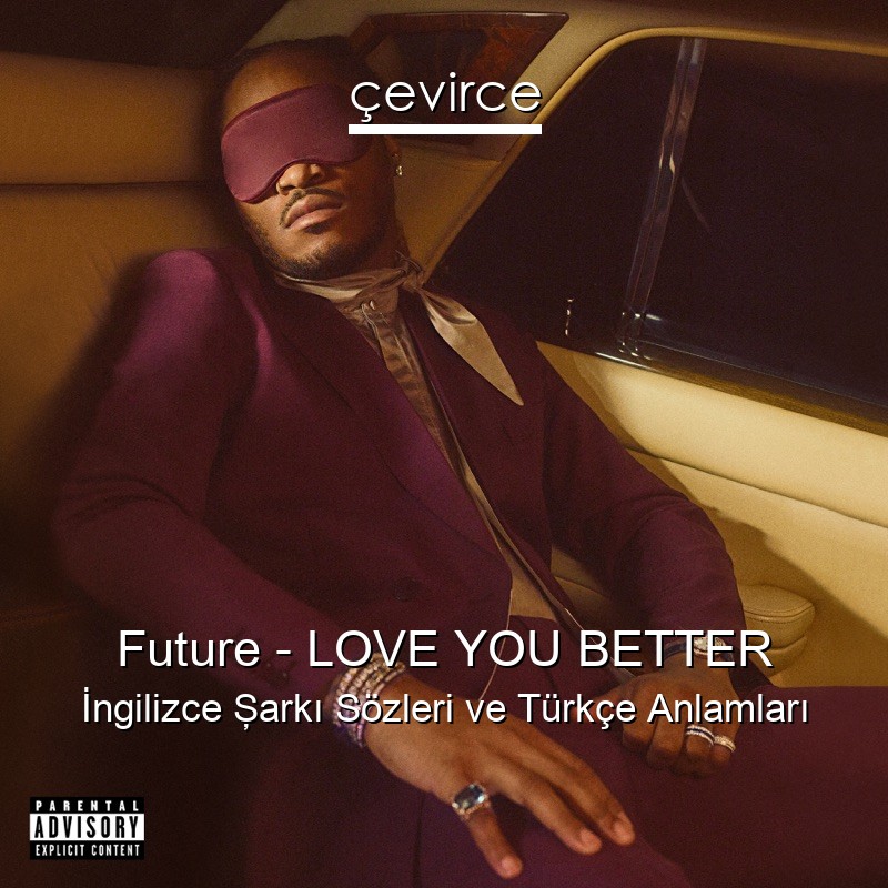 Future – LOVE YOU BETTER İngilizce Şarkı Sözleri Türkçe Anlamları