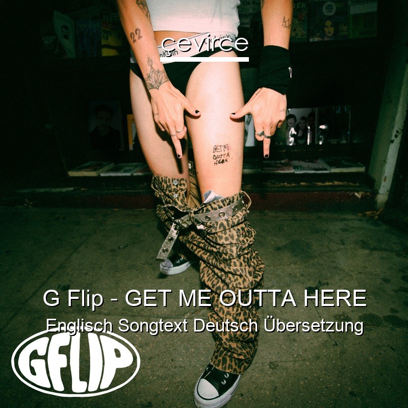 G Flip – GET ME OUTTA HERE Englisch Songtext Deutsch Übersetzung