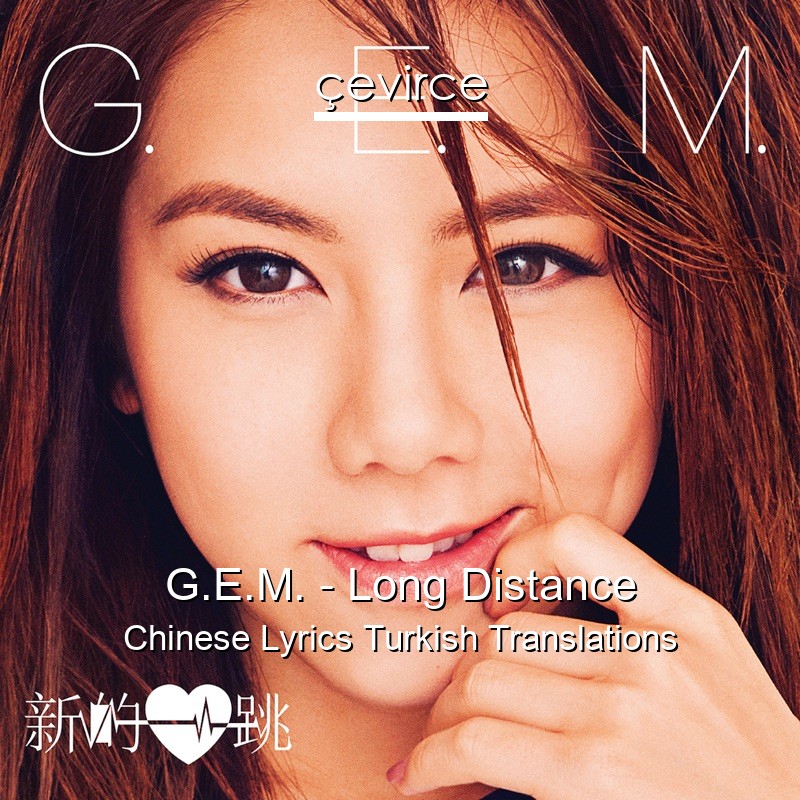 G.E.M. – Long Distance Chinese Lyrics Turkish Translations