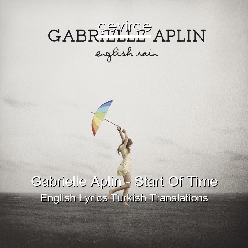 Gabrielle Aplin – Start Of Time English Lyrics Turkish Translations