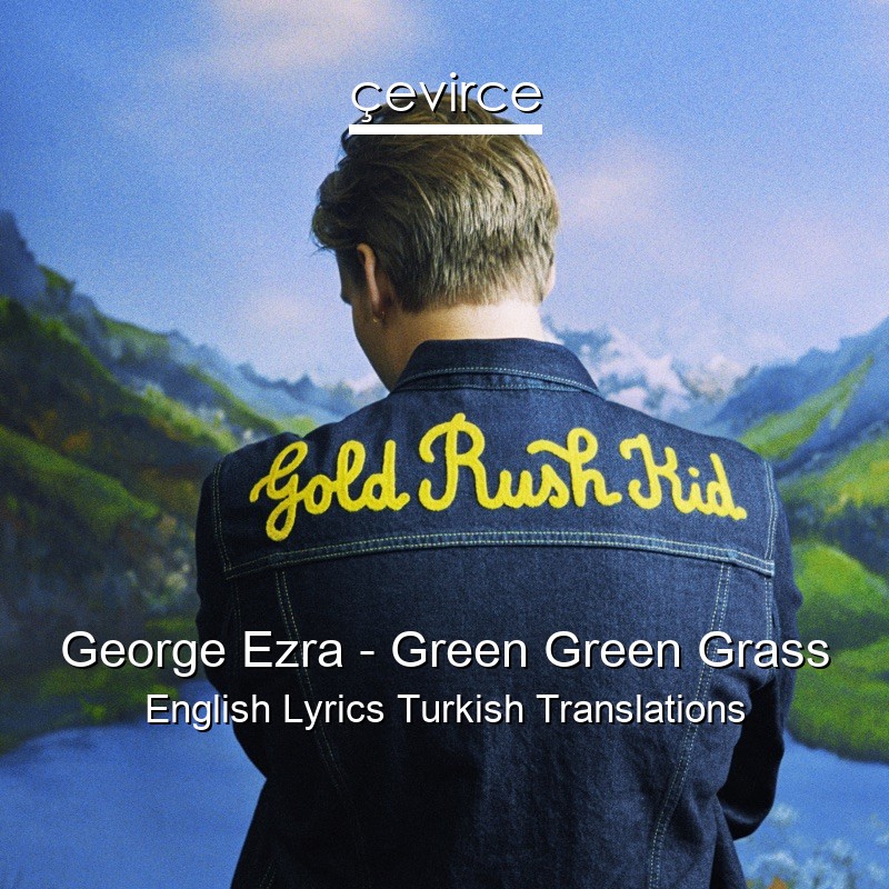 George Ezra – Green Green Grass English Lyrics Turkish Translations