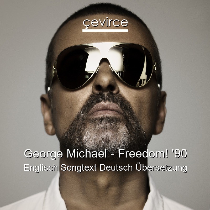 George Michael – Freedom! ’90 Englisch Songtext Deutsch Übersetzung