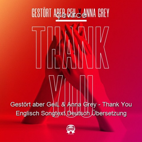 Gestört aber GeiL & Anna Grey – Thank You Englisch Songtext Deutsch