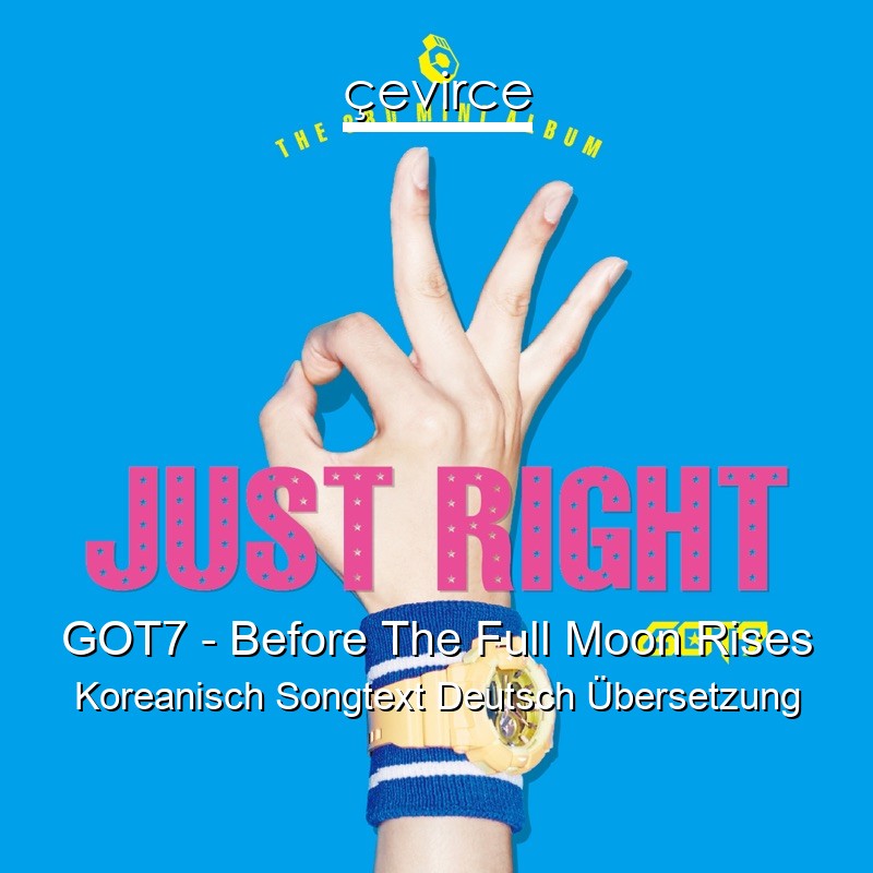 GOT7 – Before The Full Moon Rises Koreanisch Songtext Deutsch Übersetzung